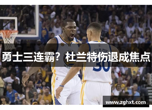 勇士三连霸？杜兰特伤退成焦点