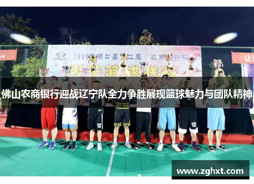 佛山农商银行迎战辽宁队全力争胜展现篮球魅力与团队精神
