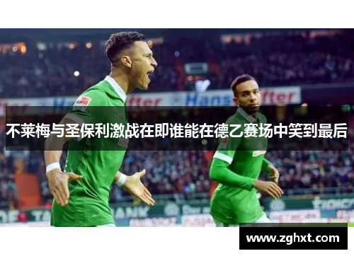 不莱梅与圣保利激战在即谁能在德乙赛场中笑到最后